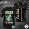 I Only Drink Tequila 3 Days A Week Yesterday Today Tomorrow Baseball Jersey