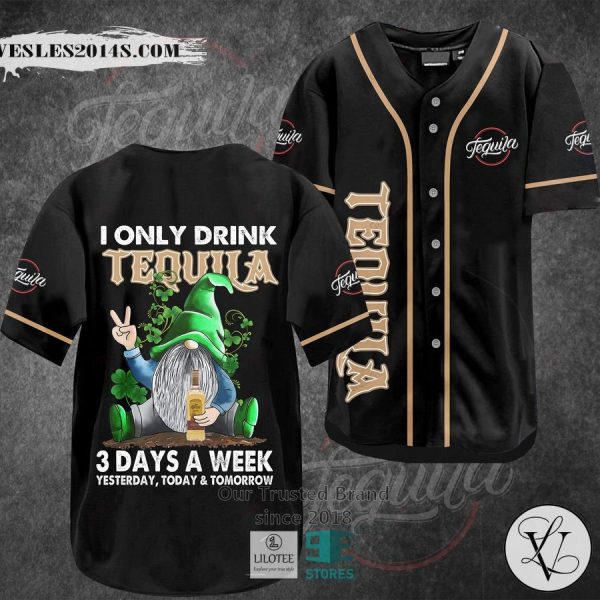 I Only Drink Tequila 3 Days A Week Yesterday Today Tomorrow Baseball Jersey