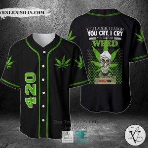 You Laugh I Laugh You Cry I Cry You Take My Weed I Keel You Baseball Jersey